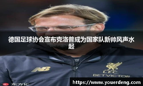 德国足球协会宣布克洛普成为国家队新帅风声水起