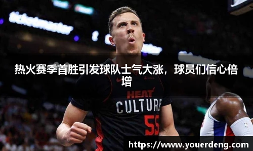 热火赛季首胜引发球队士气大涨，球员们信心倍增