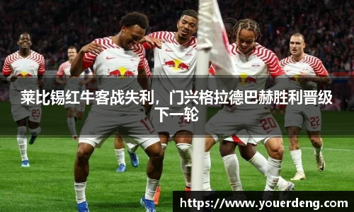 莱比锡红牛客战失利，门兴格拉德巴赫胜利晋级下一轮