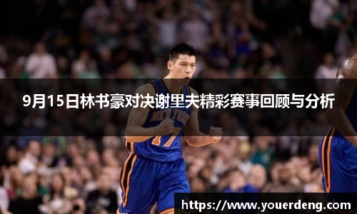 9月15日林书豪对决谢里夫精彩赛事回顾与分析